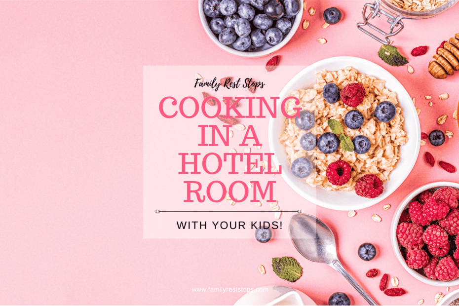 cooking in a hotel room with kids